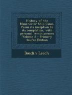 History of the Manchester Ship Canal, from Its Inception to Its Completion, with Personal Reminiscences Volume 2 - Primary Source Edition di Bosdin Leech edito da Nabu Press