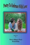 Poetry To Embrace with Love Book Two di Alliance Poets World-Wide edito da Lulu.com