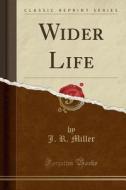 Wider Life (classic Reprint) di Dr J R Miller edito da Forgotten Books