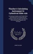 Thacher's Calculating Instrument Or Cylindrical Slide-rule di Edwin Thacher edito da Sagwan Press