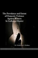 THE PREVALENCE AND EXTENT OF DOMESTIC VIOLENCE AGAINST WOMEN IN GULBARGA DISTRICT di Venkatappa. S. Madana edito da Lulu.com