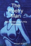 The Poetry Man Memories from His Mistress di Morgan Wallace edito da Lulu.com