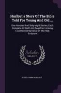 Hurlbut's Story of the Bible Told for Young and Old ...: One Hundred and Sixty-Eight Stories, Each Complete in Itself, a di Jesse Lyman Hurlbut edito da CHIZINE PUBN