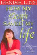 How My Death Saved My Life: And Other Stories on My Journey to Wholeness di Denise Linn edito da Hay House