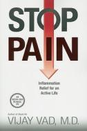 Stop Pain: Inflammation Relief for an Active Life di Vijay Vad edito da HAY HOUSE