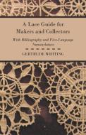 A Lace Guide For Makers And Collectors di Gertrude. Whiting edito da Obscure Press