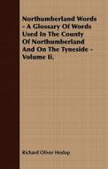 Northumberland Words - A Glossary Of Words Used In The County Of Northumberland And On The Tyneside - Volume Ii. di Richard Oliver Heslop edito da Luce Press