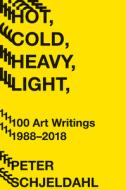 Hot, Cold, Heavy, Light, 100 Art Writings 1988-2018 di Peter Schjeldahl edito da Abrams
