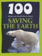 100 Things You Should Know about Saving the Earth di Anna Claybourne edito da Mason Crest Publishers