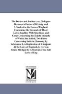 The Doctor and Student: Or, Dialogues Between a Doctor of Divinity and a Student in the Laws of England, Containing the  di Christopher Saint German edito da UNIV OF MICHIGAN PR