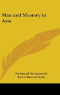 Man and Mystery in Asia di Ferdinand Ossendowski, Lewis Stanton Palen edito da Kessinger Publishing