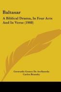Baltasar: A Biblical Drama, in Four Acts and in Verse (1908) di Gertrudis Gomez De Avellaneda edito da Kessinger Publishing