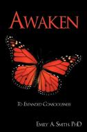 Awaken: To Expanded Consciousness di Phd Emily a. Smith edito da AUTHORHOUSE