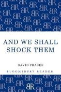 And We Shall Shock Them di David Fraser edito da Bloomsbury Publishing PLC