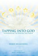 Tapping Into God di Debbie Belmessieri edito da Balboa Press
