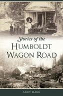 Stories of the Humboldt Wagon Road di Andy Mark edito da HISTORY PR