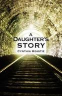 A Daughter's Story di Cynthia Heastie edito da Createspace