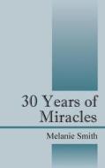 30 Years Of Miracles di Miss Melanie Smith edito da Outskirts Press