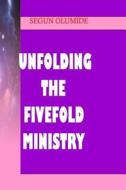 Unfolding the Fivefold Ministry: Understanding Ministry Gifts di Pst Segun Olumide edito da Createspace