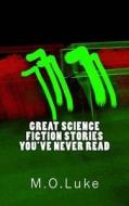 Great Science Fiction Stories You've Never Read di M. O. Luke edito da Createspace