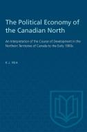POLITICAL ECONOMY OF THE CANADIAN NORTP di Rea Kenneth J. Rea edito da TORONTO UNIVERSITY PRESS