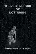 There Is No God of Lotteries di Christine Komodowski edito da iUniverse