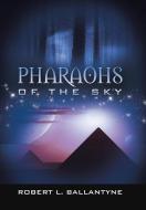 Pharaohs of the Sky di Robert L. Ballantyne edito da iUniverse