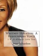 Whitney Houston: A Resounding Voice: I Will Always Love You di Jenna J. Richardson edito da Createspace