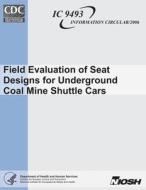 Field Evaluation of Seat Designs for Underground Coal Mine Shuttle Cars di Centers for Disease Control and Preventi edito da Createspace