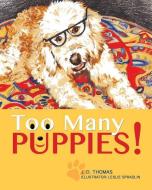Too Many Puppies! di J. D. Thomas edito da XULON PR