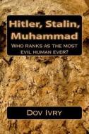 Hitler, Stalin, Muhammad: Who Ranks as the Most Evil Human Ever? di Dov Ivry edito da Createspace