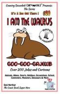 I Am the Walrus Goo-Goo-Gajewb - Over 200 Jokes + Cartoons - Animals, Aliens, Sports, Holidays, Occupations, School, Computers, Monsters, Dinosaurs & di Desi Northup edito da Createspace