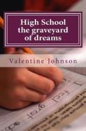 High School the Graveyard of Dreams: 10 Principles to Navigate Your Dream Successfully di MR Valentine Johnson edito da Createspace