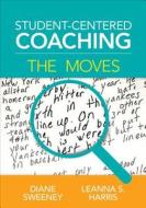 Student-Centered Coaching: The Moves di Diane Sweeney, Leanna S. Harris edito da SAGE Publications Inc