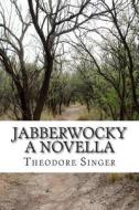 Jabberwocky: A Novella di Theodore Singer edito da Createspace