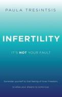 Infertility: It's Not Your Fault di Paula Tresintsis edito da Createspace
