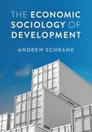 THE ECONOMIC SOCIOLOGY OF DEVELOPMENT di Schrank edito da WILEY