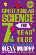 Spectacular Science For 7 Year Olds di Glenn Murphy edito da Pan Macmillan