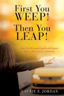 First You Weep! Then You Leap!: How One Woman Coped with Cancer with an Integrated Approach di Laurie E. Jordan edito da XULON PR