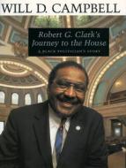 Robert G. Clark's Journey to the House: A Black Politician's Story di Will D. Campbell edito da UNIV PR OF MISSISSIPPI