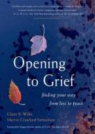 Opening To Grief di Claire B. Willis, Marnie Crawford Samuelson edito da RED WHEEL/WEISER