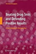 Beating Drug Tests and Defending Positive Results di Amitava DasGupta edito da Humana Press Inc.