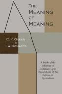 The Meaning of Meaning: A Study of the Influence of Language Upon Thought and of the Science of Symbolism di C. K. Ogden, Ivor a. Richards, Bronislaw Malinowski edito da MARTINO FINE BOOKS