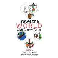 Travel The World With Tommy Turtle di Wynn Linda Bollon Wynn, Graziose Pamela Aiello Graziose edito da AuthorHouse