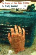 The Sound Of One Hand Typing di Sautter R. Craig Sautter edito da Anaphora Literary Press