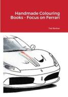 Handmade Colouring Books - Focus on Ferrari di Edward Barber edito da Lulu.com