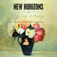 New Horizons in Life, Art & Poetry: Imagination and Innovation a Personal Perspective di William Clark edito da AUTHORHOUSE UK