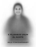 E Pluribus Unum: El Norte di Matthew Chase-Daniel, Jerry Wellman edito da AXLE CONTEMPORARY PR