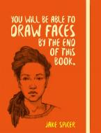 You Will be Able to Draw Faces by the End of This Book di Jake Spicer edito da Octopus Publishing Group