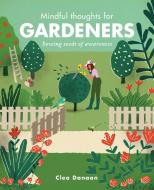 Mindful Thoughts for Gardeners di Clea Danaan edito da The Ivy Press